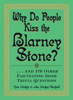 Why Do People Kiss the Blarney Stone?: And 176 Other Fascinating Irish Trivia Questions 1440560056 Book Cover