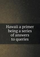 Hawaii a Primer Being a Series of Answers to Queries 5518813910 Book Cover