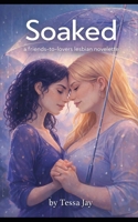Soaked: A Friends-to-Lovers Lesbian Novelette B0GD7TNLZ4 Book Cover