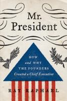 Mr. President: How and Why the Founders Created a Chief Executive 0307595277 Book Cover