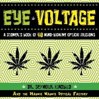 Eye Voltage: Eye Voltage: A Stoner's Book of 40 Mind-Blowing Optical Illusions 1604332670 Book Cover