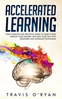 Accelerated Learning: Your Complete and Practical Guide to Learn Faster, Improve Your Memory, and Save Your Time with Beginners and Advanced Techniques 1792925018 Book Cover