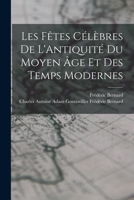 Les Fêtes Célèbres de L'Antiquité du Moyen âge et des Temps Modernes 1015661416 Book Cover