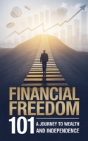 Financial Freedom 101: A Journey to Wealth and Independence B0FSBSPCSC Book Cover