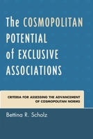 The Cosmopolitan Potential of Exclusive Associations: Criteria for Assessing the Advancement of Cosmopolitan Norms 0739189972 Book Cover