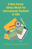 A New Career Advice World For International Students In USA: A Guide Every Student Should Have: Guide To Get Job Opportunities For International Students In Usa B09917HDN6 Book Cover