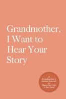 Grandmother, I Want to Hear Your Story: A Grandmother's Guided Journal to Share Her Life and Her Love 1955034338 Book Cover