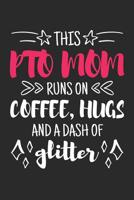 This PTO Mom Runs on Coffee, Hugs and a Dash of Glitter: Cute Notebook Gift for School Volunteer Appreciation (Journal, Diary) 1073046613 Book Cover