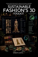 SUSTAINABLE FASHION'S 3D TOOLKIT: VIRTUAL PROTOTYPING FOR ECO-CONSCIOUS TECHNICAL DESIGNERS TO MINIMIZE WASTE AND ACCELERATE ETHICAL PRODUCTION B0H49FLK3L Book Cover