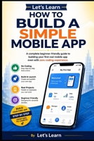Let's Learn How to Build a Simple Mobile App: A complete beginner-friendly guide to building your first real mobile app even with zero coding experience. (Let's Learn for AI & Technology) B0HCLB9JWJ Book Cover
