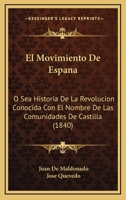 El Movimiento De España, O Sea Historia De La Revolución Conocida Con El Nombre De Las Comunidades De Castilla... 1275888518 Book Cover