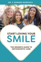 Start Loving Your Smile: The Insider's Guide to Orthodontic Care 1642250147 Book Cover