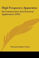 High Frequency Apparatus: Its Construction And Practical Application 1144869269 Book Cover