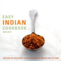 Easy Indian Cookbook: The Step-by-Step Guide to Deliciously Easy Indian Food at Home