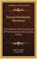Earnest Christianity Illustrated: Or Selections From The Journal Of The Reverend James Caughey 0880193689 Book Cover