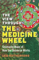 The View Through the Medicine Wheel: Shamanic Maps of How the Universe Works 1846941083 Book Cover
