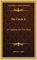 The Circle K or Fighting for the Flock (Classic Reprint) 1163283258 Book Cover