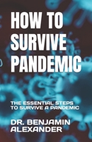 HOW TO SURVIVE PANDEMIC: THE ESSENTIAL STEPS TO SURVIVE A PANDEMIC B0C63M3SS3 Book Cover