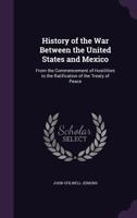 History of the War Between the United States and Mexico, From the Commencement of Hostilities to the Ratification of the Treaty of Peace 1425563546 Book Cover