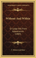 Without And Within: Or Judge Not From Appearances 1104532247 Book Cover