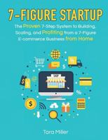 7-Figure Startup: The Proven 7-Step System to Building, Scaling, and Profiting from a 7-Figure E-commerce Business from Home 1792783906 Book Cover