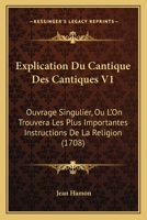 Explication Du Cantique Des Cantiques V1: Ouvrage Singulier, Ou L’On Trouvera Les Plus Importantes Instructions De La Religion (1708) 1166066371 Book Cover