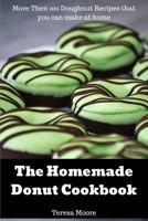 The Homemade Donut Cookbook: More Then 100 Doughnut Recipes That You Can Make at Home 1718119313 Book Cover