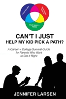 Can't I Just Help My Kid Pick A Path? A Career + College Guide for Parents Who Want to Get it Right B0FH65W9N6 Book Cover