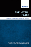 The Joyful Feast: Liturgical Elements for Reformed Worship, Year C 1620320029 Book Cover