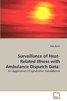 Surveillance of Heat-Related Illness with Ambulance Dispatch Data:: An Application of Syndromic Surveillance 3639221729 Book Cover