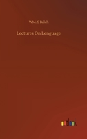 Lectures on Language: As Particularly Connected with English Grammar 1519495862 Book Cover