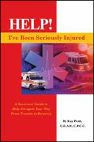 Help! I've Been Seriously Injured: A Survivors Guide to Help Navigate Your Way from Trauma to Recovery 1432772392 Book Cover