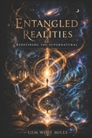 ENTANGLED REALITIES: REDEFINING THE SUPERNATURAL B0H1K3HV7X Book Cover