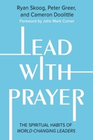 Lead with Prayer: The Spiritual Habits of World-Changing Leaders 1546005625 Book Cover