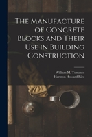 The Manufacture of Concrete Blocks and Their Use in Building Construction B0BM8D3X6X Book Cover