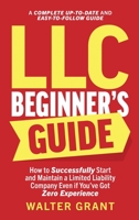 LLC Beginner's Guide: How to Successfully Start and Maintain a Limited Liability Company Even if You've Got Zero Experience (A Complete Up-t 1088103219 Book Cover