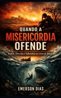 Quando a Misericórdia Ofende: Ironia, Descida e Soberania no Livro de Jonas (Portuguese Edition) B0GN8YNWRH Book Cover