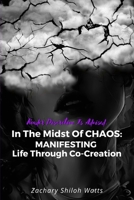In The Midst of CHAOS: MANIFESTING Life Through Co-Creation B0CQQMJN3J Book Cover