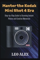 Master the Kodak Mini Shot 4 Era: Step-by-Step Guide to Stunning Instant Photos and Creative Memories B0FWRFRK59 Book Cover