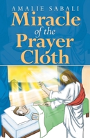 Miracle of the Prayer Cloth 1532069227 Book Cover
