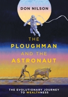 The Ploughman and the Astronaut: The Evolutionary Journey to WealthNess 1039187900 Book Cover