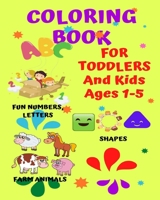 Coloring Book For Toddlers And Kids Ages 1-5. Fun Numbers, Letters, Shapes, and Farm Animals! B087FJFYVW Book Cover