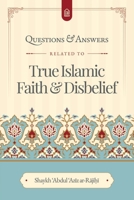 Questions & Answers related to True Islamic Faith and Disbelief B0F7HG4S95 Book Cover