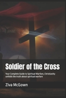 Soldier of the Cross: Your Complete Guide to Spiritual Warfare, Christianity unfolds the truth about spiritual warfare B0FNLPWZCK Book Cover