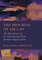 The Progress of Air Law: The Resolutions of the International Civil Aviation Organization 1804415391 Book Cover