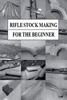 Rifle Stock Making for the Beginner 9153125436 Book Cover