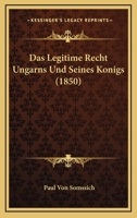 Das Legitime Recht Ungarns Und Seines Konigs (1850) 1160368708 Book Cover
