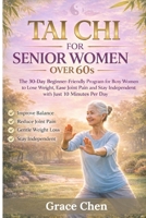 Tai Chi for Senior Women Over 60s: The 30-Day Beginner-Friendly Program for Busy Women to Lose Weight, Ease Joint Pain and Stay Independent with Just ... Exercises for Strength, Balance and Mobility B0GTJ72M2D Book Cover