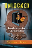 Unlocked : Being Freed from Your Dysfunctional Prison 1963964187 Book Cover