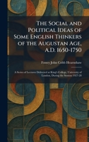 The Social and Political Ideas of Some English Thinkers of the Augustan Age, A.D. 1650-1750: A Series of Lectures Delivered at King's College, University of London, During the Session 1927-28 1025992326 Book Cover